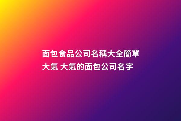 面包食品公司名稱大全簡單大氣 大氣的面包公司名字-第1張-公司起名-玄機派